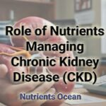 The Essential Role of Nutrients in Managing Chronic Kidney Disease (CKD)